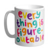 Everything Is Figure-outable Motivational Mug